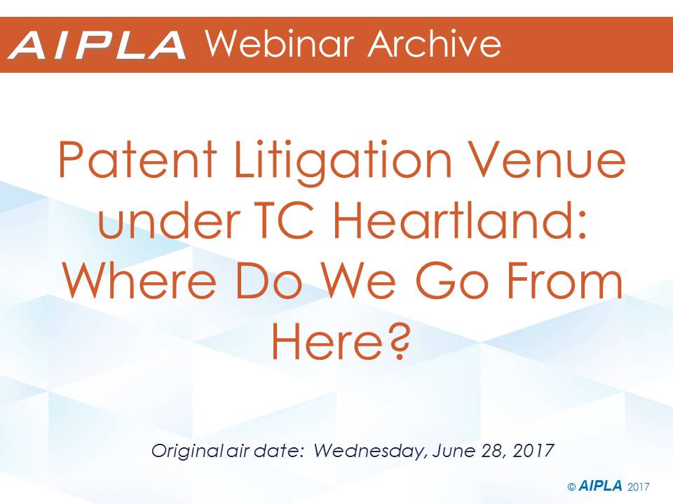 Webinar Archive - 6/28/17 - Patent Litigation Venue under TC Heartland: Where Do We Go From Here?